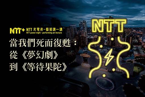 【NTT充電夜—藝術講一講】何一梵《當我們死而復甦：從《夢幻劇》到《等待果陀》》