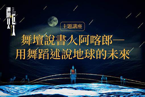【主題講座】舞壇說書人阿喀郎─用舞蹈述說地球的未來