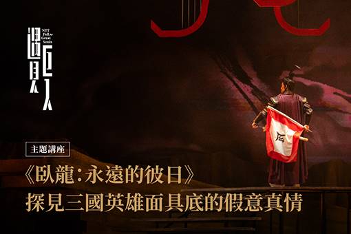 [主題講座]《臥龍：永遠的彼日》探見三國英雄面具底的假意真情