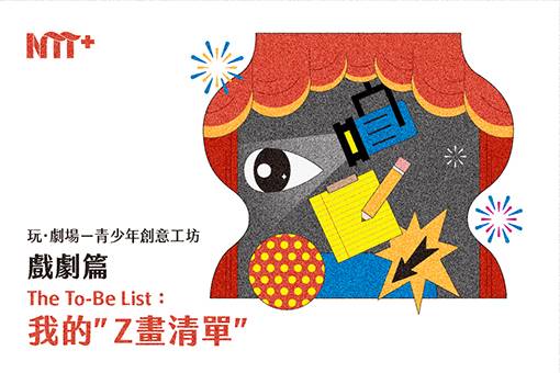 玩．劇場－青少年創意工坊：戲劇篇《The To-Be List: 我的”Z畫清單”》